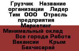 Грузчик › Название организации ­ Лидер Тим, ООО › Отрасль предприятия ­ Маркетинг › Минимальный оклад ­ 25 700 - Все города Работа » Вакансии   . Крым,Бахчисарай